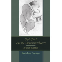 Clyde Fitch and the American Theatre: An Olive in the Cocktail