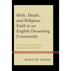 Birth, Death, and Religious Faith in an English Dissenting Community: A Microhistory of Nailsworth and Hinterland, 1695–1837