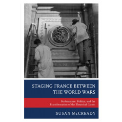 Staging France between the World Wars: Performance, Politics, and the Transformation of the Theatrical Canon