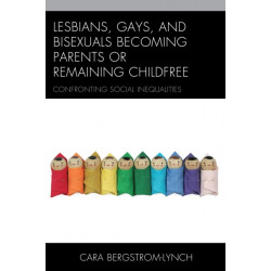 Lesbians, Gays, and Bisexuals Becoming Parents or Remaining Childfree: Confronting Social Inequalities