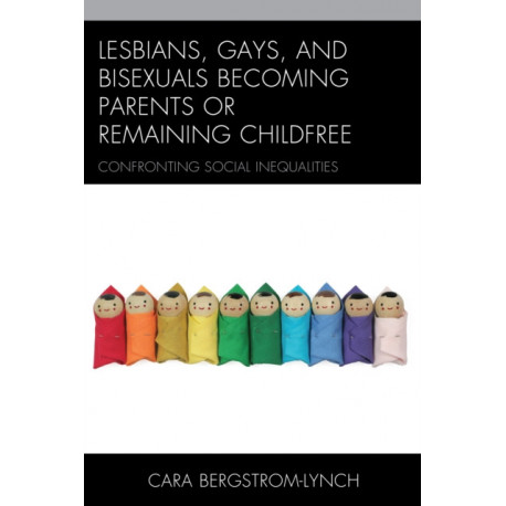 Lesbians, Gays, and Bisexuals Becoming Parents or Remaining Childfree: Confronting Social Inequalities