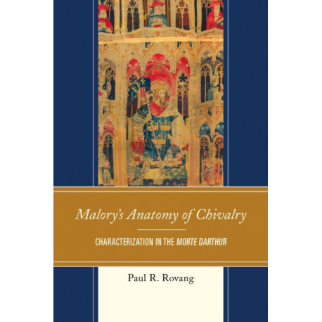 Malory's Anatomy of Chivalry: Characterization in the Morte Darthur