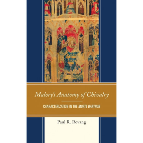 Malory's Anatomy of Chivalry: Characterization in the Morte Darthur