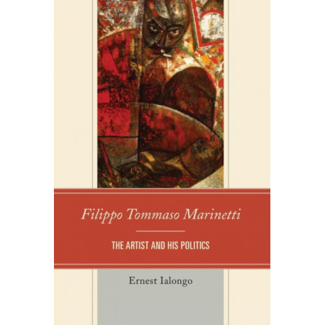Filippo Tommaso Marinetti: The Artist and His Politics