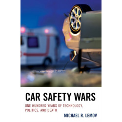 Car Safety Wars: One Hundred Years of Technology, Politics, and Death