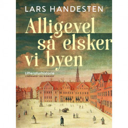 Alligevel så elsker vi byen. Tolv kapitler af Københavns litteraturhistorie
