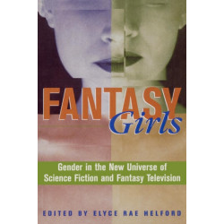 Fantasy Girls: Gender in the New Universe of Science Fiction and Fantasy Television