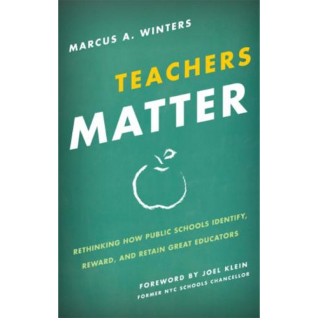 Teachers Matter: Rethinking How Public Schools Identify, Reward, and Retain Great Educators