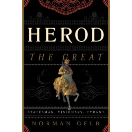 Herod the Great: Statesman, Visionary, Tyrant
