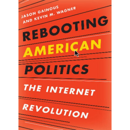 Rebooting American Politics: The Internet Revolution