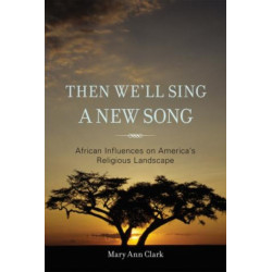 Then We'll Sing a New Song: African Influences on America's Religious Landscape
