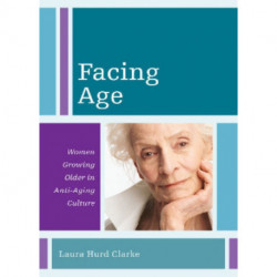 Facing Age: Women Growing Older in Anti-Aging Culture