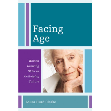 Facing Age: Women Growing Older in Anti-Aging Culture