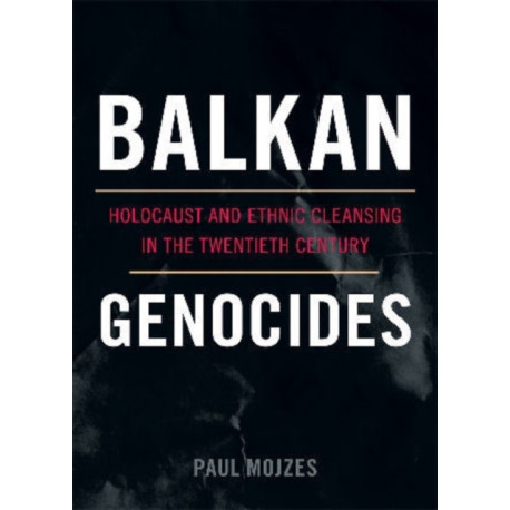 Balkan Genocides: Holocaust and Ethnic Cleansing in the Twentieth Century