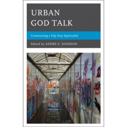 Urban God Talk: Constructing a Hip Hop Spirituality