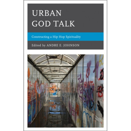 Urban God Talk: Constructing a Hip Hop Spirituality