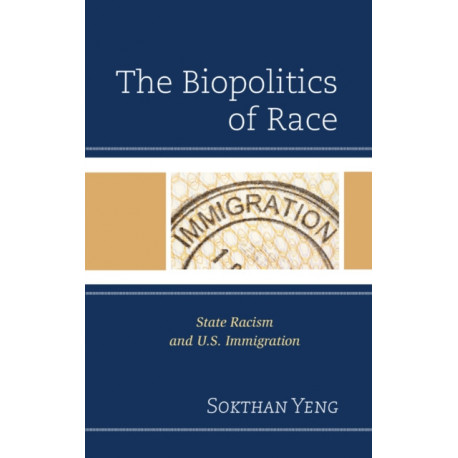 The Biopolitics of Race: State Racism and U.S. Immigration