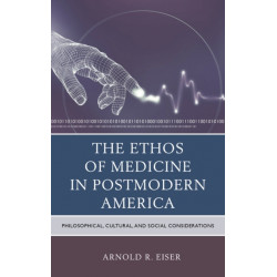 The Ethos of Medicine in Postmodern America: Philosophical, Cultural, and Social Considerations