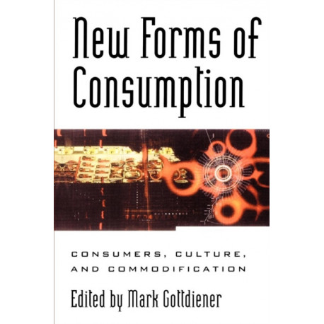 New Forms of Consumption: Consumers, Culture, and Commodification