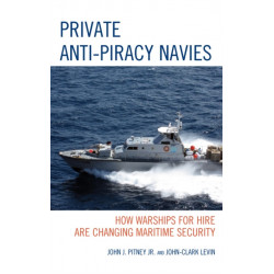 Private Anti-Piracy Navies: How Warships for Hire are Changing Maritime Security