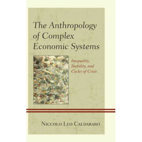 The Anthropology of Complex Economic Systems: Inequality, Stability, and Cycles of Crisis