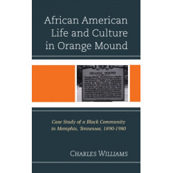 African American Life and Culture in Orange Mound: Case Study of a Black Community in Memphis, Tennessee, 1890–1980