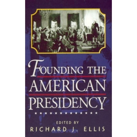 Founding the American Presidency