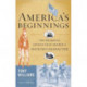 America's Beginnings: The Dramatic Events that Shaped a Nation's Character