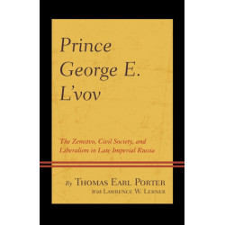 Prince George E. L'vov: The Zemstvo, Civil Society, and Liberalism in Late Imperial Russia