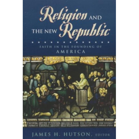 Religion and the New Republic: Faith in the Founding of America