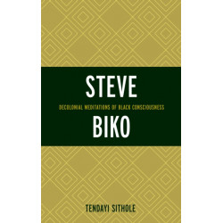 Steve Biko: Decolonial Meditations of Black Consciousness