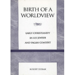 Birth of a Worldview: Early Christianity in its Jewish and Pagan Context