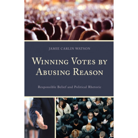 Winning Votes by Abusing Reason: Responsible Belief and Political Rhetoric