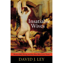 Insatiable Wives: Women Who Stray and the Men Who Love Them