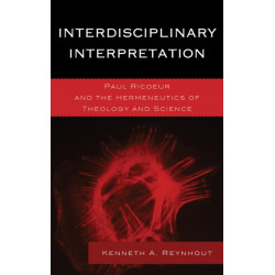 Interdisciplinary Interpretation: Paul Ricoeur and the Hermeneutics of Theology and Science