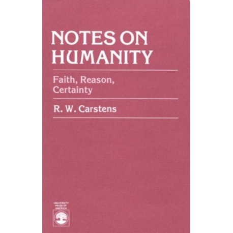Notes on Humanity: Faith, Reason, Certainty