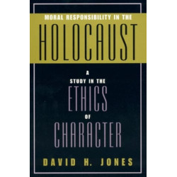 Moral Responsibility in the Holocaust: A Study in the Ethics of Character