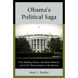 Obama's Political Saga: From Battling History, Racialized Rhetoric, and GOP Obstructionism to Re-Election