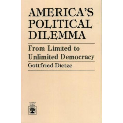 America's Political Dilemma: From Limited to Unlimited Democracy