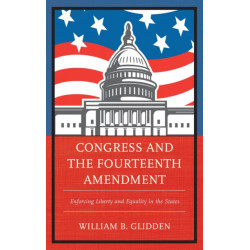 Congress and the Fourteenth Amendment: Enforcing Liberty and Equality in the States