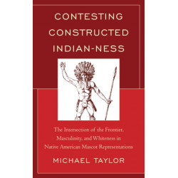 Contesting Constructed Indian-ness: The Intersection of the Frontier, Masculinity, and Whiteness in Native American Mascot Representations