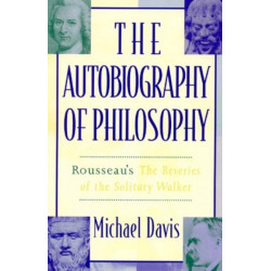 The Autobiography of Philosophy: Rousseau's The Reveries of the Solitary Walker