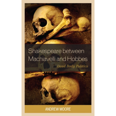 Shakespeare between Machiavelli and Hobbes: Dead Body Politics