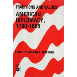 Traditions and Values: American Diplomacy 1790-1865, Volume 7