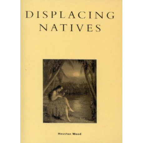 Displacing Natives: The Rhetorical Production of Hawai'i