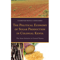 The Political Economy of Sugar Production in Colonial Kenya: The Asian Initiative in Central Nyanza