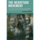 The Negritude Movement: W.E.B. Du Bois, Leon Damas, Aime Cesaire, Leopold Senghor, Frantz Fanon, and the Evolution of an Insurgent Idea
