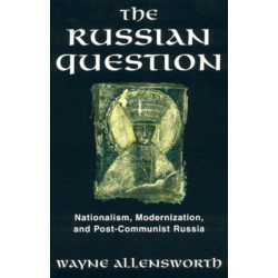 The Russian Question: Nationalism, Modernization, and Post-Communist Russia