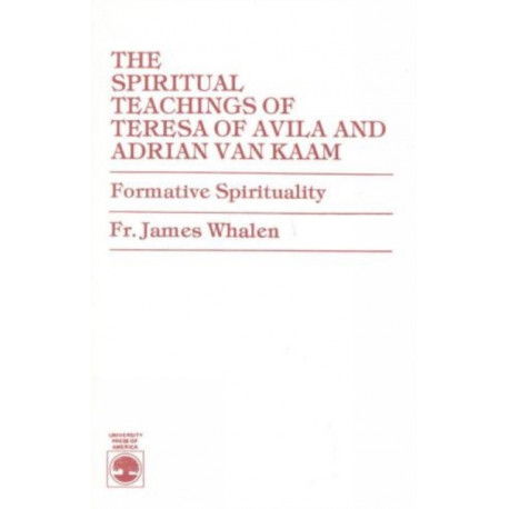 The Spiritual Teachings of Teresa of Avila and Adrian van Kaam: Formative Spirituality