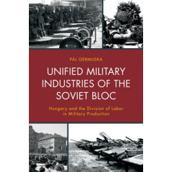 Unified Military Industries of the Soviet Bloc: Hungary and the Division of Labor in Military Production